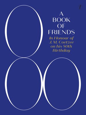 cover image of A Book of Friends: In Honour of J. M. Coetzee on his 80th Birthday
